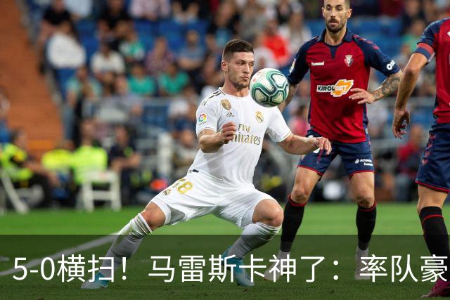 5-0横扫！马雷斯卡神了：率队豪取6连胜，曼城17岁天才梅开二度